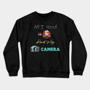 All I Need Is Coffee And My Camera Crewneck Sweatshirt